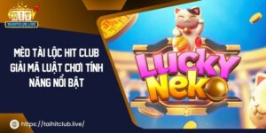 Mèo Tài Lộc Hit Club: Giải Mã Luật Chơi, Tính Năng Nổi Bật 2024