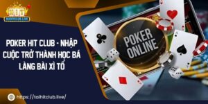 Poker Hit Club – Nhập Cuộc Trở Thành Học Bá Làng Bài Xì Tố