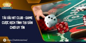 Tài Xỉu Hit Club – Cách Chơi Game Tài Xỉu HitClub Luôn Thắng 2024