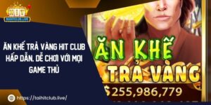 Ăn Khế Trả Vàng Hit Club Hấp Dẫn, Dễ Chơi Với Mọi Game Thủ