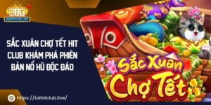 Sắc Xuân Chợ Tết Hit Club: Khám Phá Phiên Bản Nổ Hũ Độc Đáo 2024